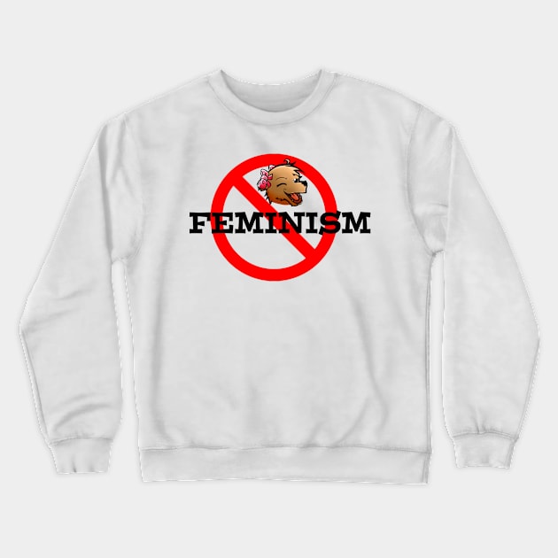 NO FEMINISM Crewneck Sweatshirt by SugarTitsBear